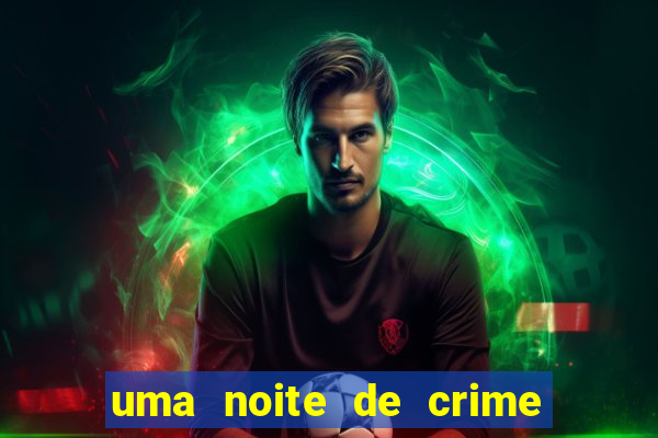 uma noite de crime dublado drive